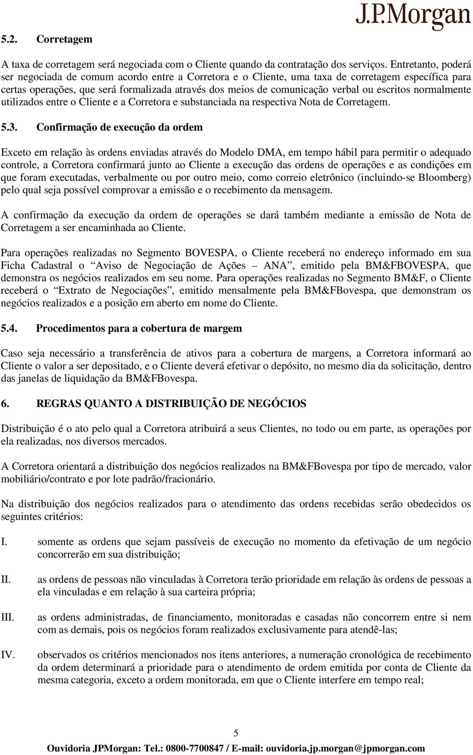 ou escritos normalmente utilizados entre o Cliente e a Corretora e substanciada na respectiva Nota de Corretagem. 5.3.