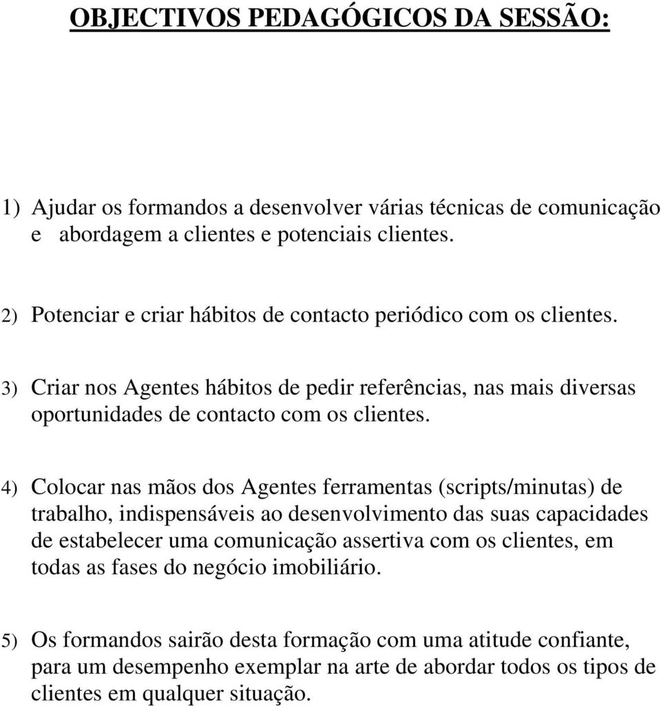 4) Clcar nas mãs ds Agentes ferramentas (scripts/minutas) de trabalh, indispensáveis a desenvlviment das suas capacidades de estabelecer uma cmunicaçã assertiva cm s