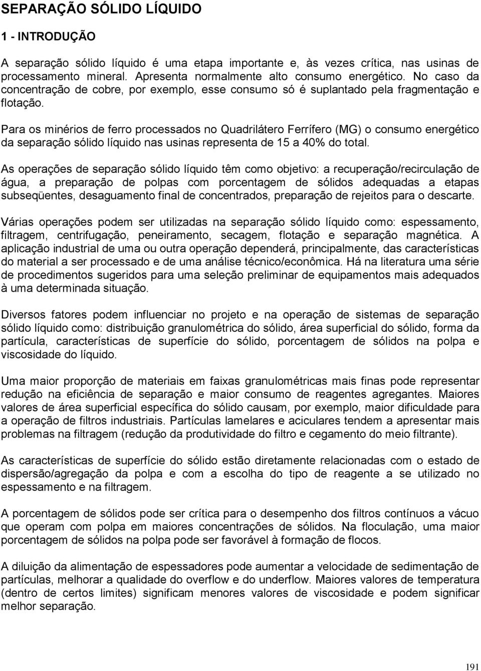 Para os minérios de ferro processados no Quadrilátero Ferrífero (MG) o consumo energético da separação sólido líquido nas usinas representa de 15 a 40% do total.