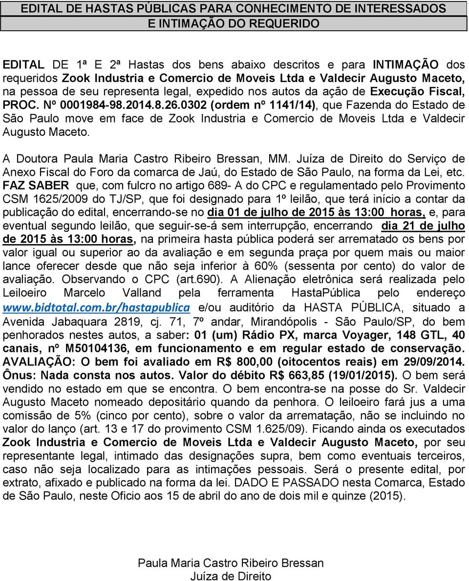 0302 (ordem nº 1141/14), que Fazenda do Estado de São Paulo move em face de Zook Industria e Comercio de Moveis Ltda e Valdecir Augusto Maceto. A Doutora Paula Maria Castro Ribeiro Bressan, MM.