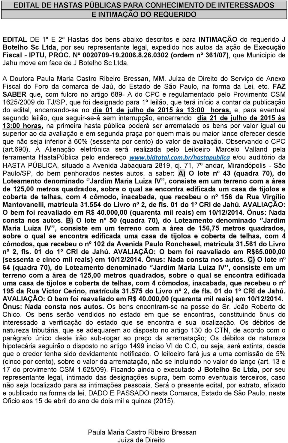 Juíza de Direito do Serviço de Anexo Fiscal do Foro da comarca de Jaú, do Estado de São Paulo, na forma da Lei, etc.