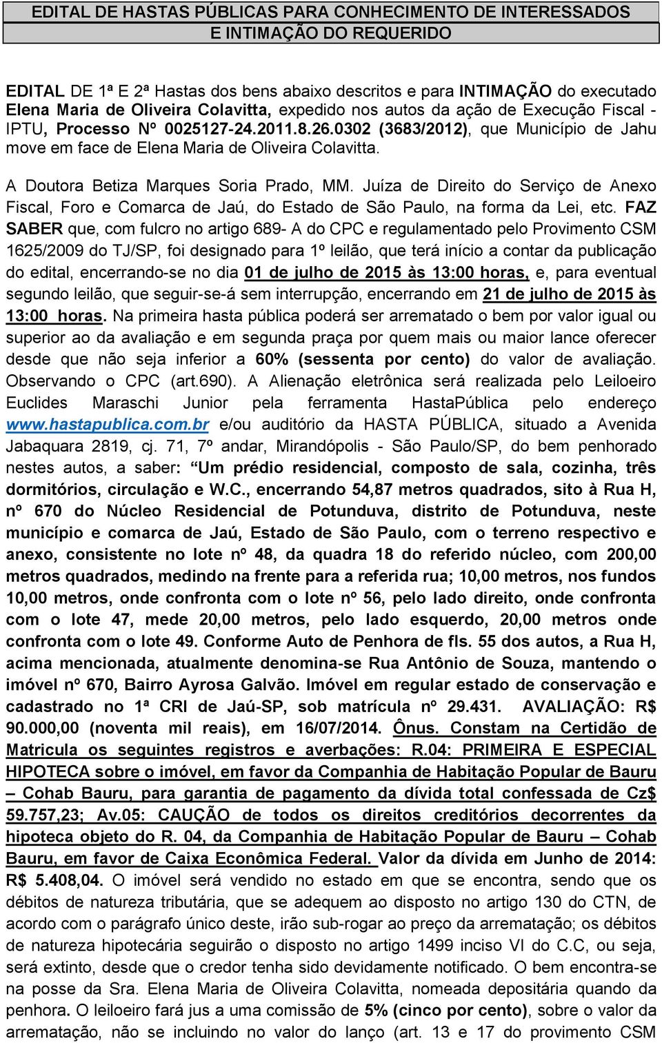 Juíza de Direito do Serviço de Anexo Fiscal, Foro e Comarca de Jaú, do Estado de São Paulo, na forma da Lei, etc.