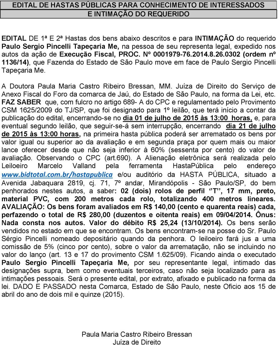 Juíza de Direito do Serviço de Anexo Fiscal do Foro da comarca de Jaú, do Estado de São Paulo, na forma da Lei, etc.