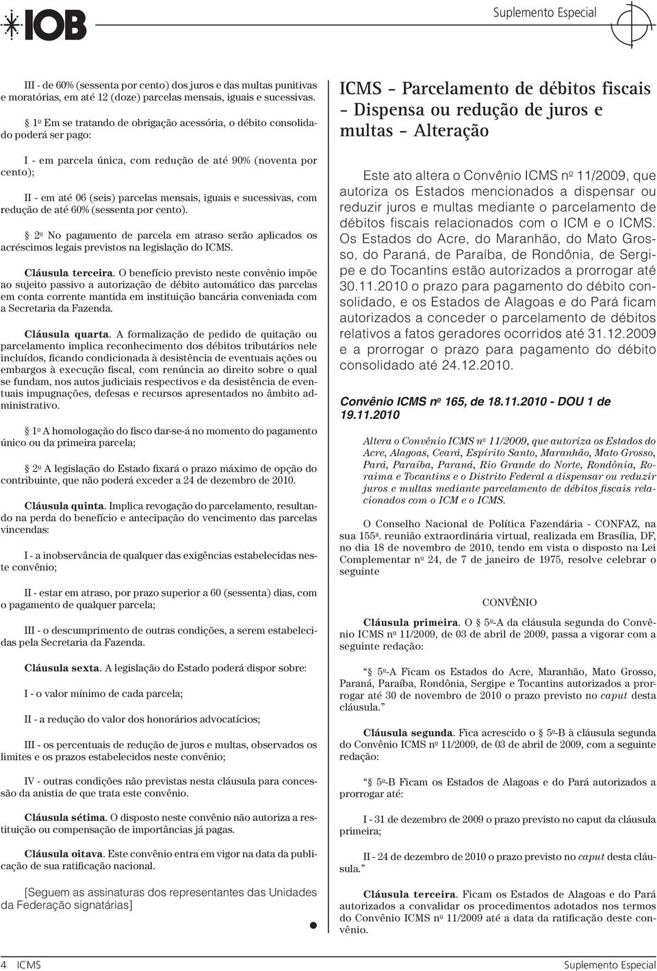 sucessivas, com redução de até 60% (sessenta por cento). 2 o No pagamento de parcela em atraso serão aplicados os acréscimos legais previstos na legislação do ICMS. Cláusula terceira.