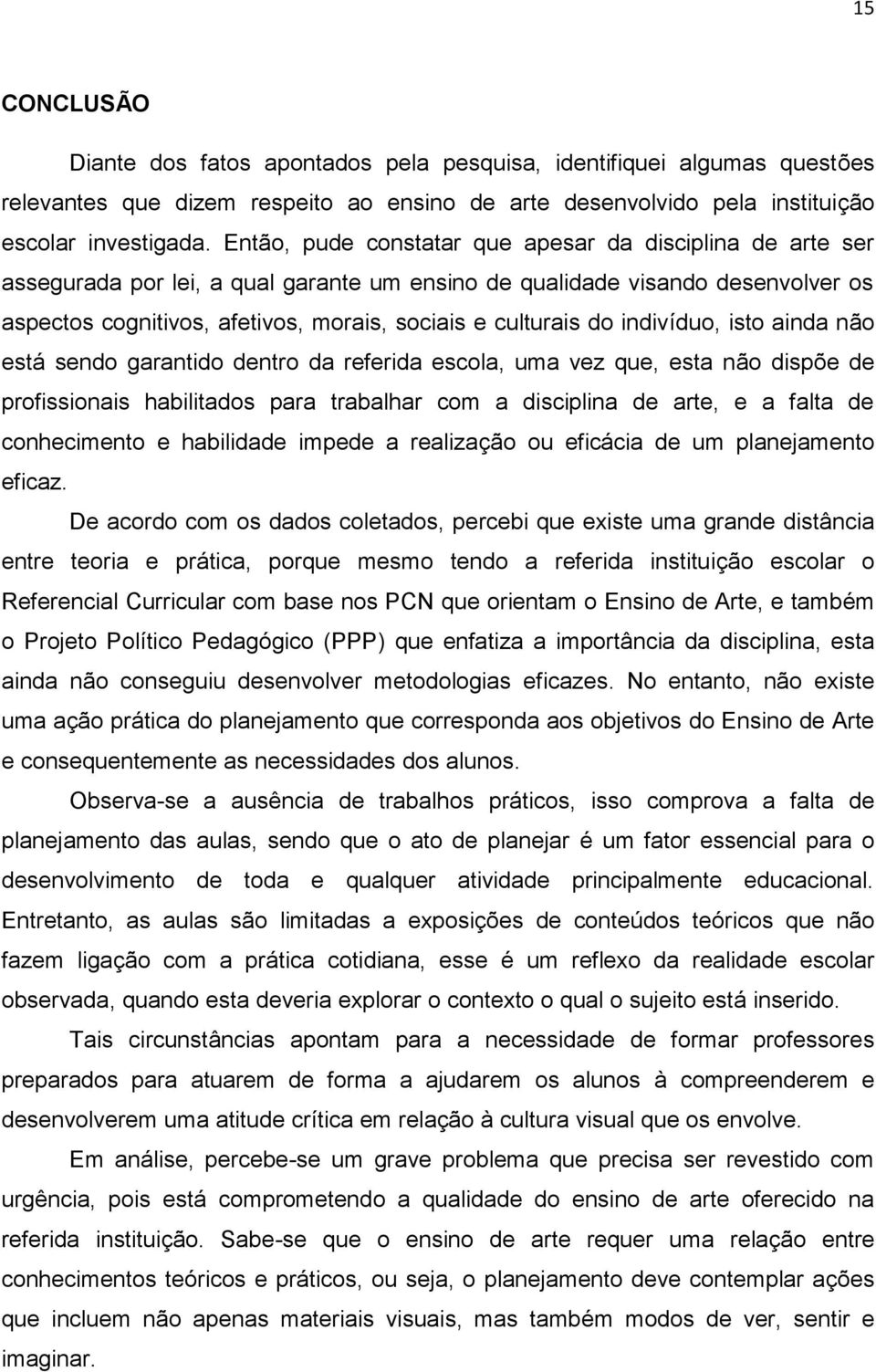 do indivíduo, isto ainda não está sendo garantido dentro da referida escola, uma vez que, esta não dispõe de profissionais habilitados para trabalhar com a disciplina de arte, e a falta de