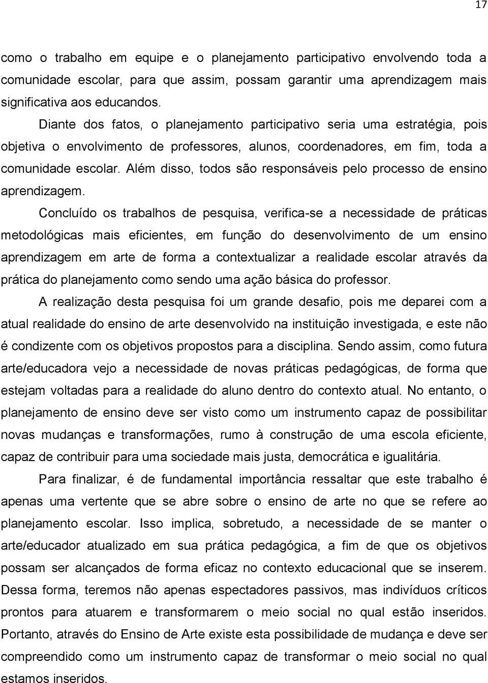 Além disso, todos são responsáveis pelo processo de ensino aprendizagem.