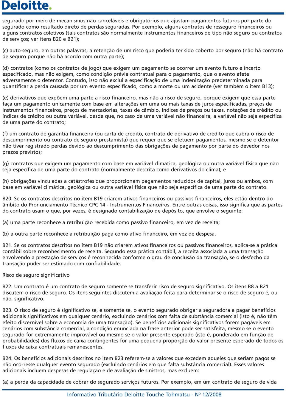 B20 e B21); (c) auto-seguro, em outras palavras, a retenção de um risco que poderia ter sido coberto por seguro (não há contrato de seguro porque não há acordo com outra parte); (d) contratos (como