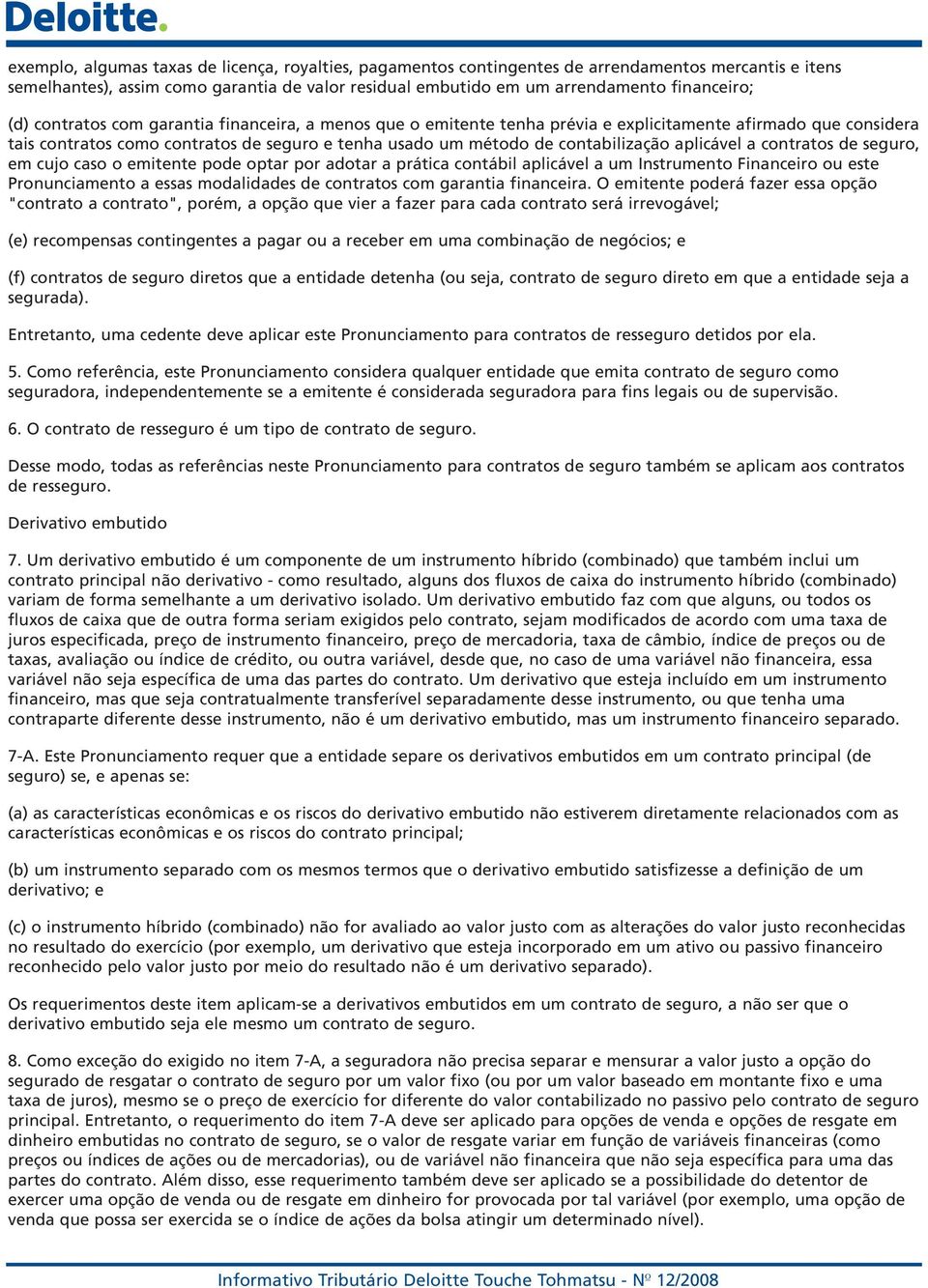 aplicável a contratos de seguro, em cujo caso o emitente pode optar por adotar a prática contábil aplicável a um Instrumento Financeiro ou este Pronunciamento a essas modalidades de contratos com