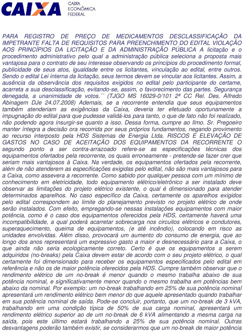 atos, igualdade entre os licitantes, vinculação ao edital, entre outros. Sendo o edital Lei interna da licitação, seus termos devem se vincular aos licitantes.