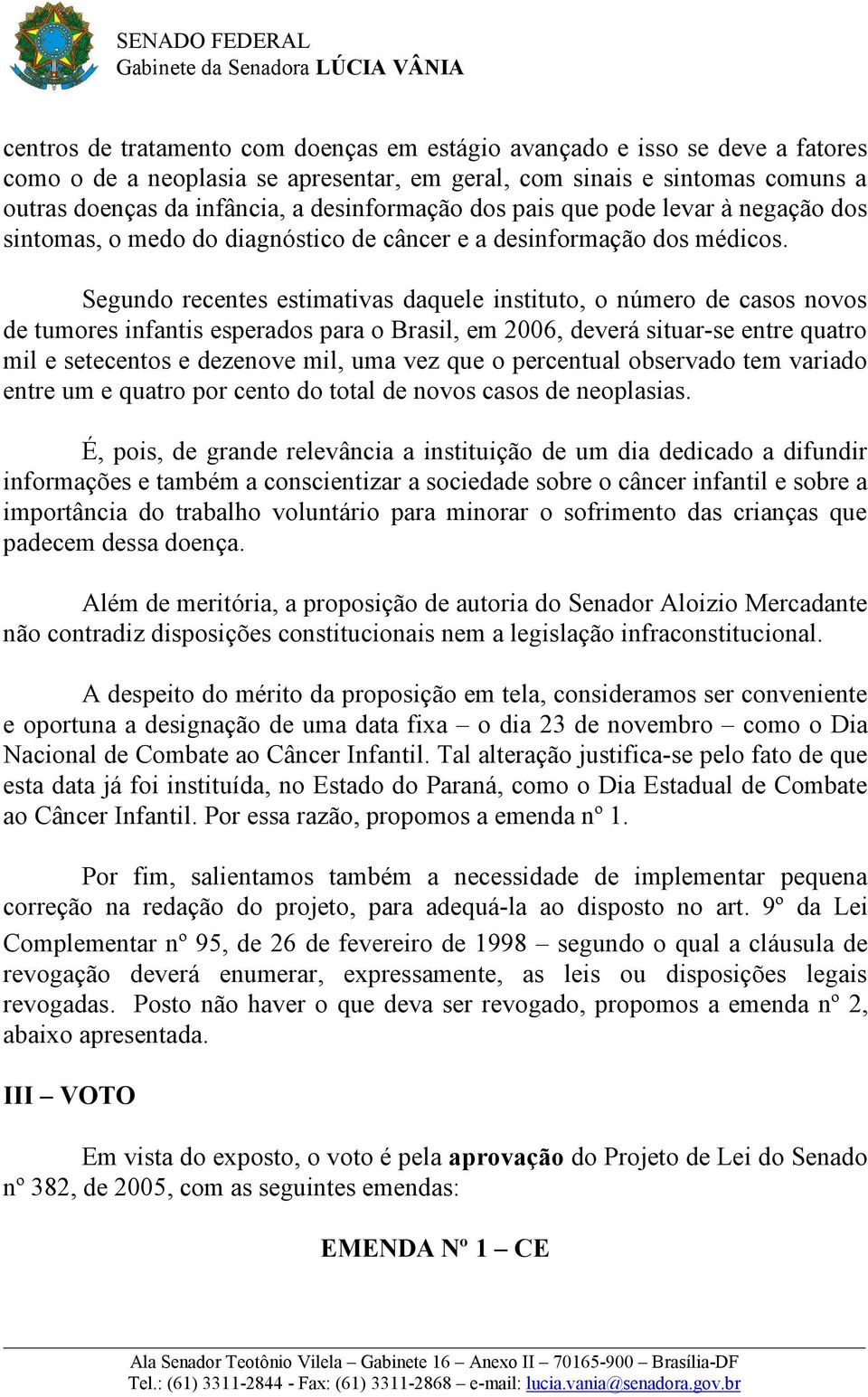 Segundo recentes estimativas daquele instituto, o número de casos novos de tumores infantis esperados para o Brasil, em 2006, deverá situar-se entre quatro mil e setecentos e dezenove mil, uma vez