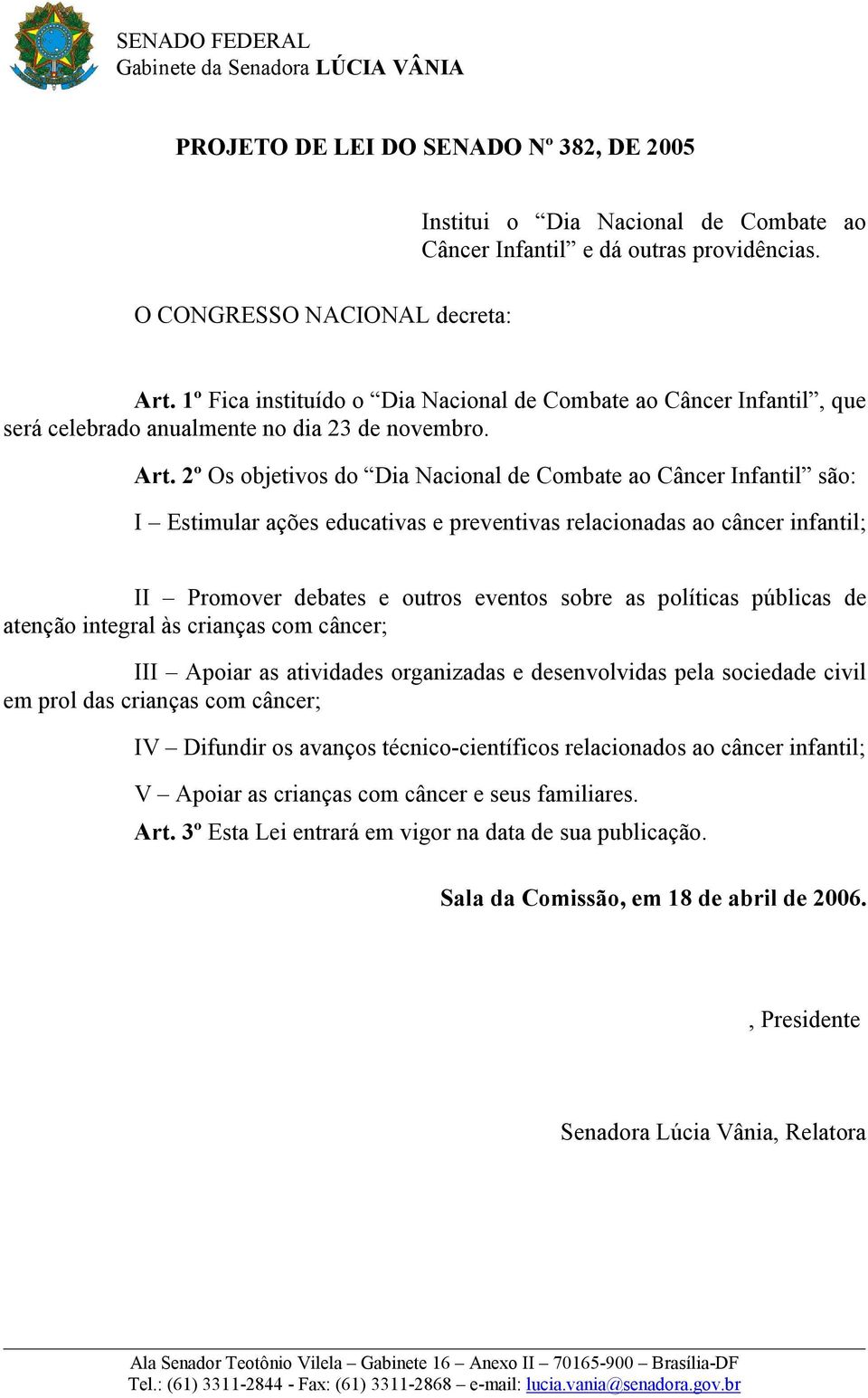 2º Os objetivos do Dia Nacional de Combate ao Câncer Infantil são: I Estimular ações educativas e preventivas relacionadas ao câncer infantil; II Promover debates e outros eventos sobre as políticas