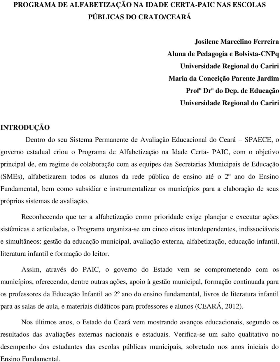 de Educação Universidade Regional do Cariri INTRODUÇÃO Dentro do seu Sistema Permanente de Avaliação Educacional do Ceará SPAECE, o governo estadual criou o Programa de Alfabetização na Idade Certa-