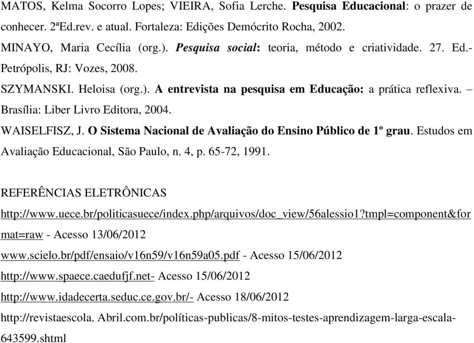 Brasília: Liber Livro Editora, 2004. WAISELFISZ, J. O Sistema Nacional de Avaliação do Ensino Público de 1º grau. Estudos em Avaliação Educacional, São Paulo, n. 4, p. 65-72, 1991.