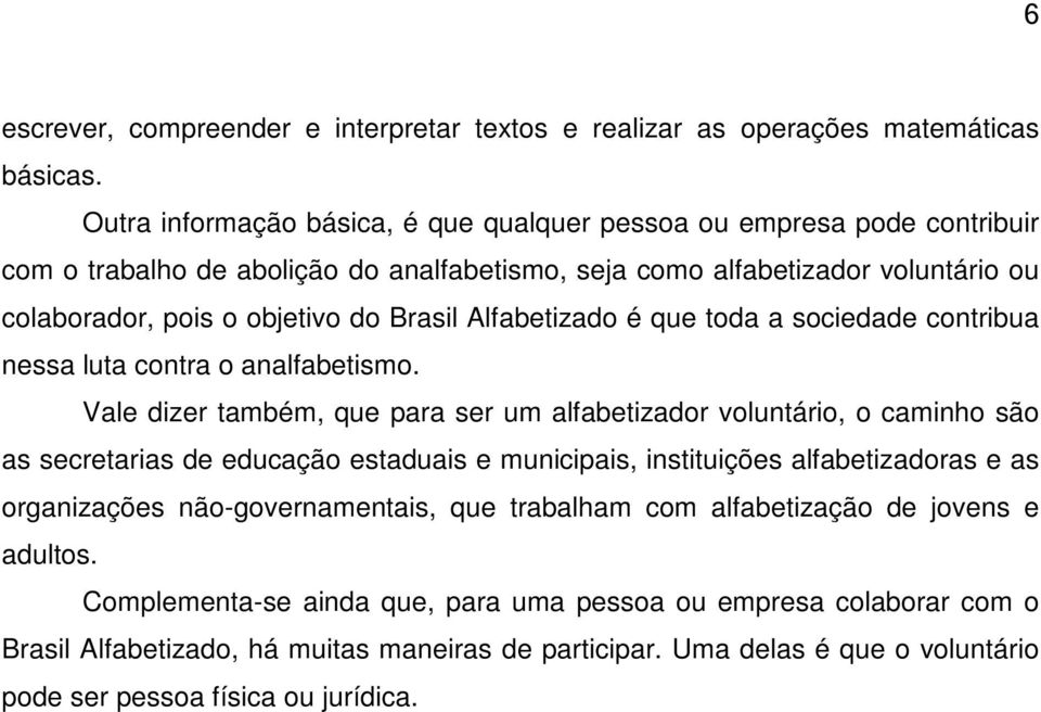 Alfabetizado é que toda a sociedade contribua nessa luta contra o analfabetismo.