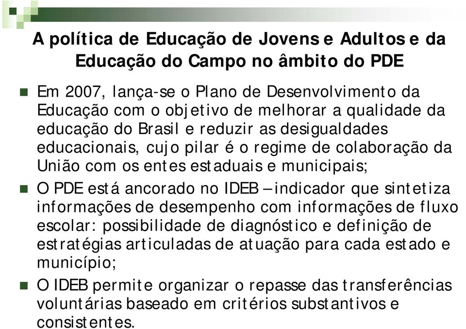 municipais; O PDE está ancorado no IDEB indicador que sintetiza informações de desempenho com informações de fluxo escolar: possibilidade de diagnóstico e definição