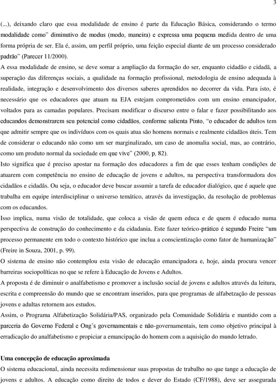 forma própria de ser. Ela é, assim, um perfil próprio, uma feição especial diante de um processo considerado padrão (Parecer 11/2000).