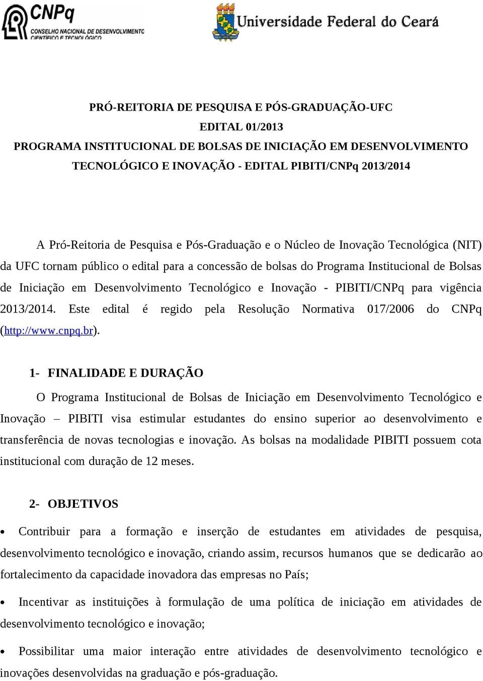 Tecnológico e Inovação - PIBITI/CNPq para vigência 2013/2014. Este edital é regido pela Resolução Normativa 017/2006 do CNPq (http://www.cnpq.br).