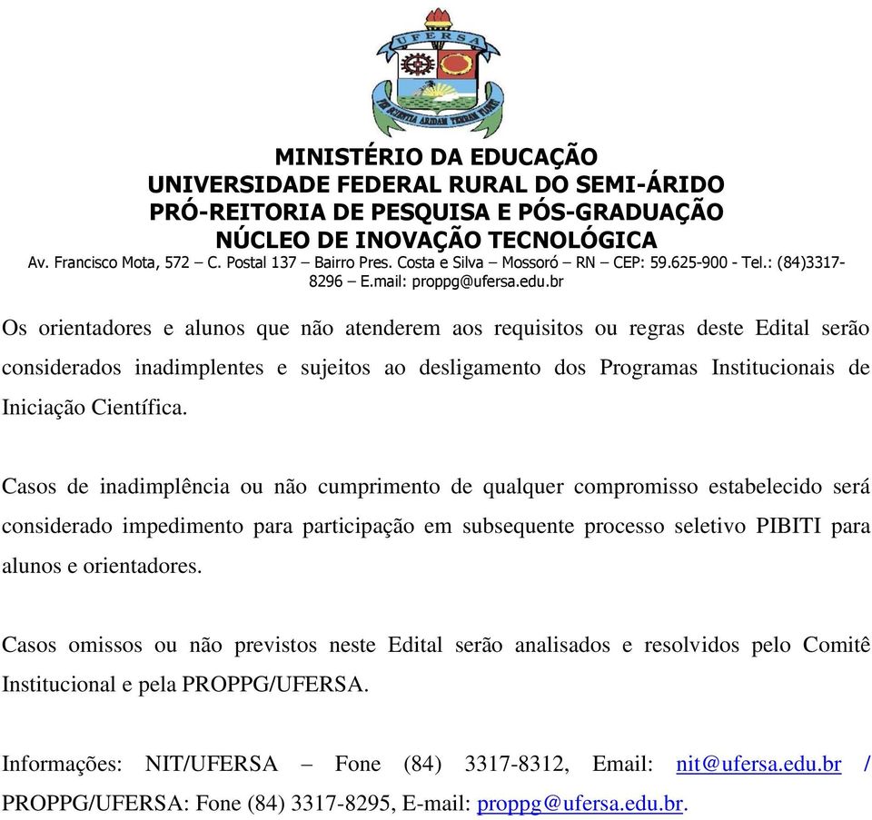 Casos de inadimplência ou não cumprimento de qualquer compromisso estabelecido será considerado impedimento para participação em subsequente processo seletivo