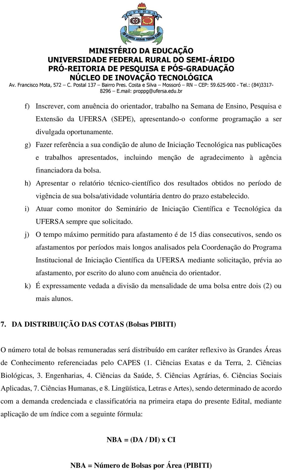 h) Apresentar o relatório técnico-científico dos resultados obtidos no período de vigência de sua bolsa/atividade voluntária dentro do prazo estabelecido.