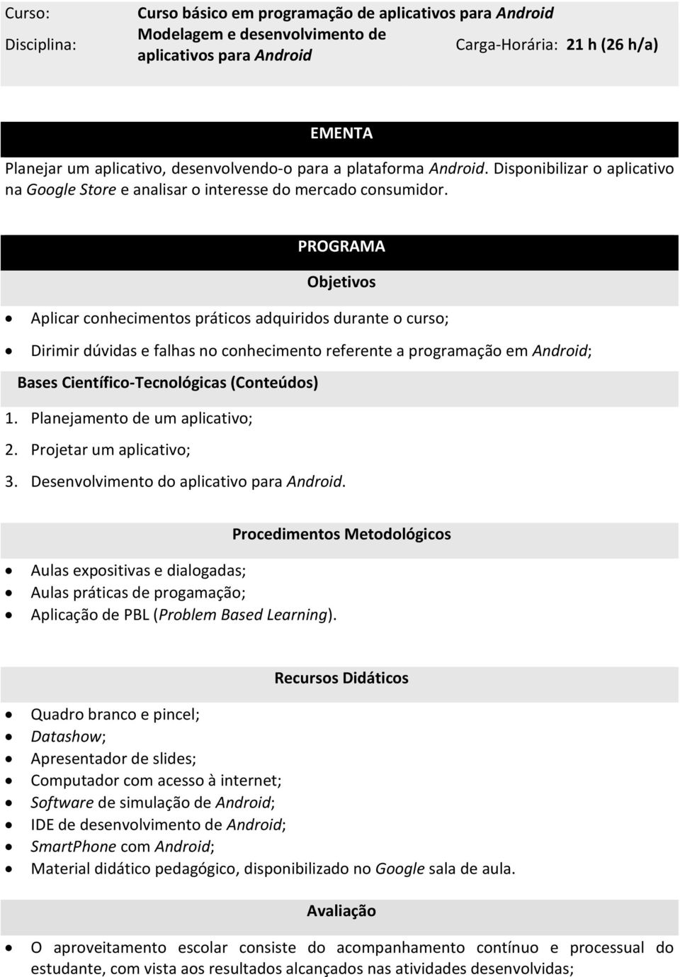 PROGRAMA Objetivos Aplicar conhecimentos práticos adquiridos durante o curso; Dirimir dúvidas e falhas no conhecimento referente a programação em Android; Bases Científico-Tecnológicas (Conteúdos) 1.