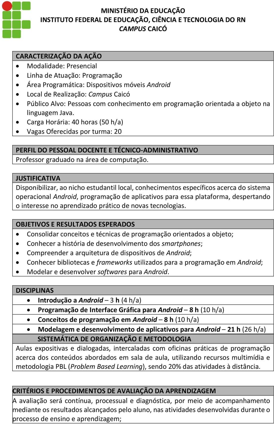 Carga Horária: 40 horas (50 h/a) Vagas Oferecidas por turma: 20 PERFIL DO PESSOAL DOCENTE E TÉCNICO-ADMINISTRATIVO Professor graduado na área de computação.