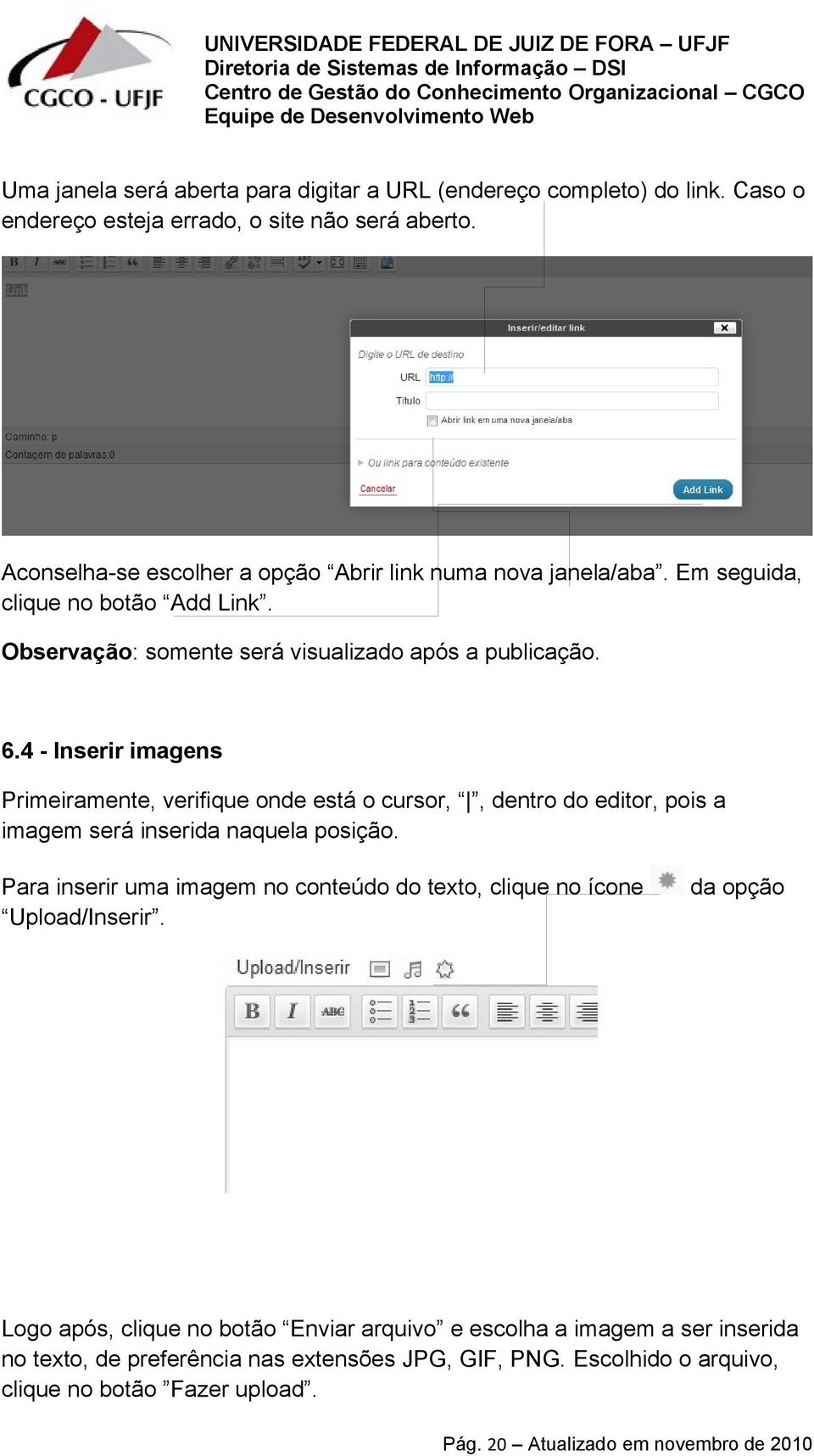 4 - Inserir imagens Primeiramente, verifique onde está o cursor,, dentro do editor, pois a imagem será inserida naquela posição.