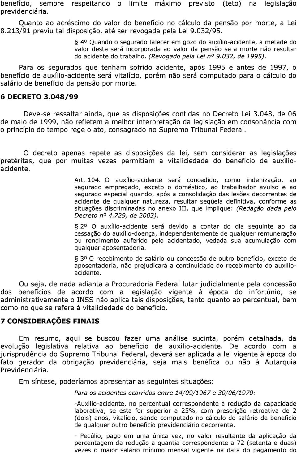 4º Quando o segurado falecer em gozo do auxílio-acidente, a metade do valor deste será incorporada ao valor da pensão se a morte não resultar do acidente do trabalho. (Revogado pela Lei nº 9.