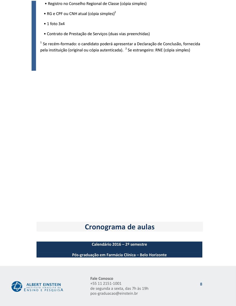 a Declaração de Conclusão, fornecida pela instituição (original ou cópia autenticada).