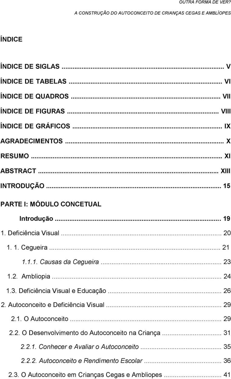 2. Ambliopia... 24 1.3. Deficiência Visual e Educação... 26 2. Autoconceito e Deficiência Visual... 29 2.1. O Autoconceito... 29 2.2. O Desenvolvimento do Autoconceito na Criança.