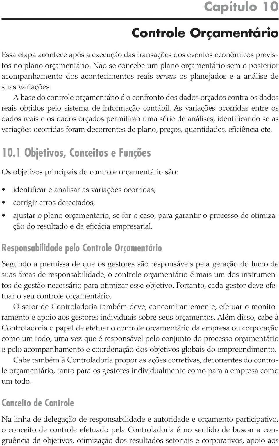 A base do con tro le orça men tá rio é o con fron to dos dados orça dos con tra os dados reais obti dos pelo sis te ma de infor ma ção con tá bil.