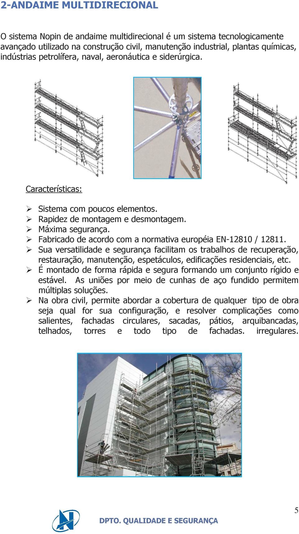 Fabricado de acordo com a normativa européia EN-12810 / 12811. Sua versatilidade e segurança facilitam os trabalhos de recuperação, restauração, manutenção, espetáculos, edificações residenciais, etc.