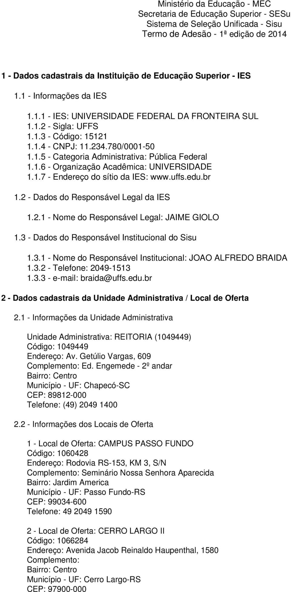 1.6 - Organização Acadêmica: UNIVERSIDADE 1.1.7 - Endereço do sítio da IES: www.uffs.edu.br 1.2 - Dados do Responsável Legal da IES 1.2.1 - Nome do Responsável Legal: JAIME GIOLO 1.