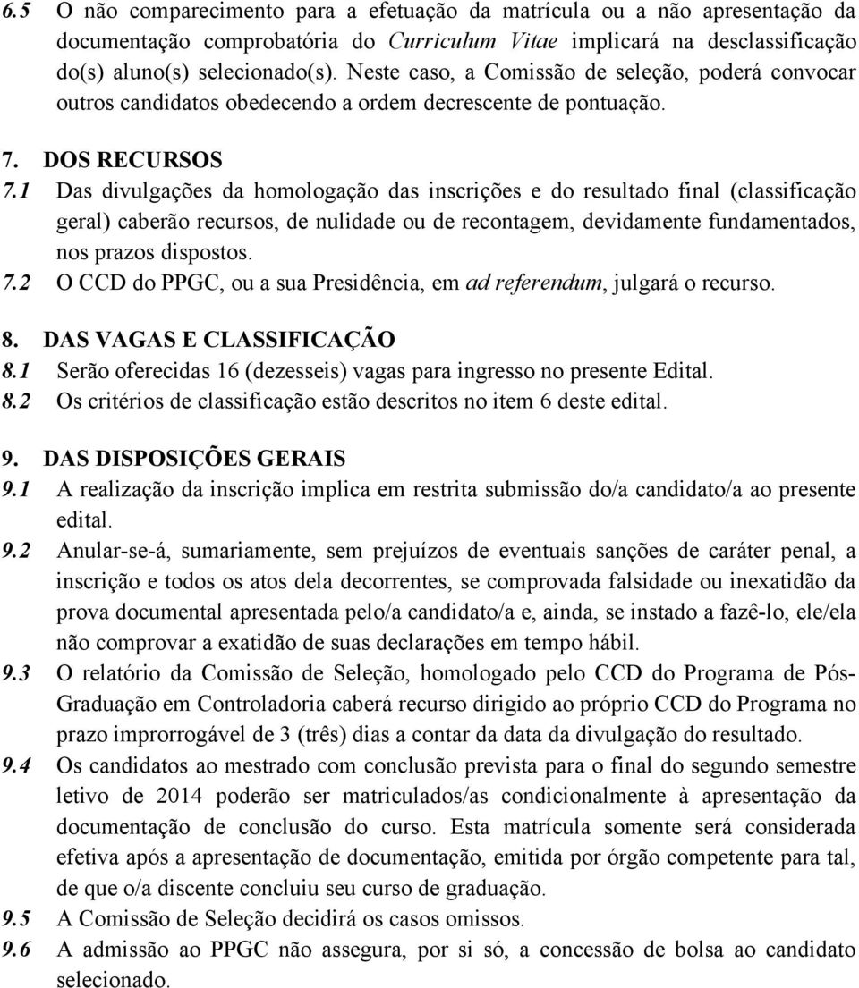 1 Das divulgações da homologação das inscrições e do resultado final (classificação geral) caberão recursos, de nulidade ou de recontagem, devidamente fundamentados, nos prazos dispostos. 7.