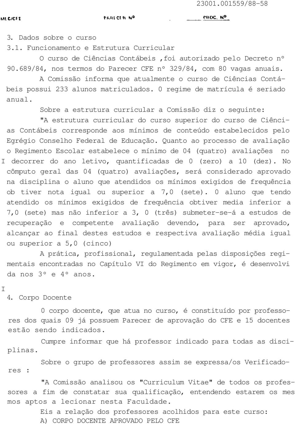 Sobre a estrutura curricular a Comissão diz o seguinte: "A estrutura curricular do curso superior do curso de Ciências Contábeis corresponde aos mínimos de conteúdo estabelecidos pelo Egrégio