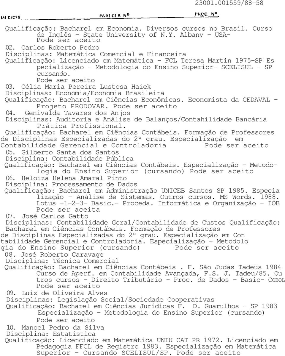 cursando. 03. Célia Maria Pereira Lustosa Haiek Disciplinas: Economia/Economia Brasileira Qualificação: Bacharel em Ciências Econômicas. Economista da CEDAVAL - Projeto PRODOVAR. 04.