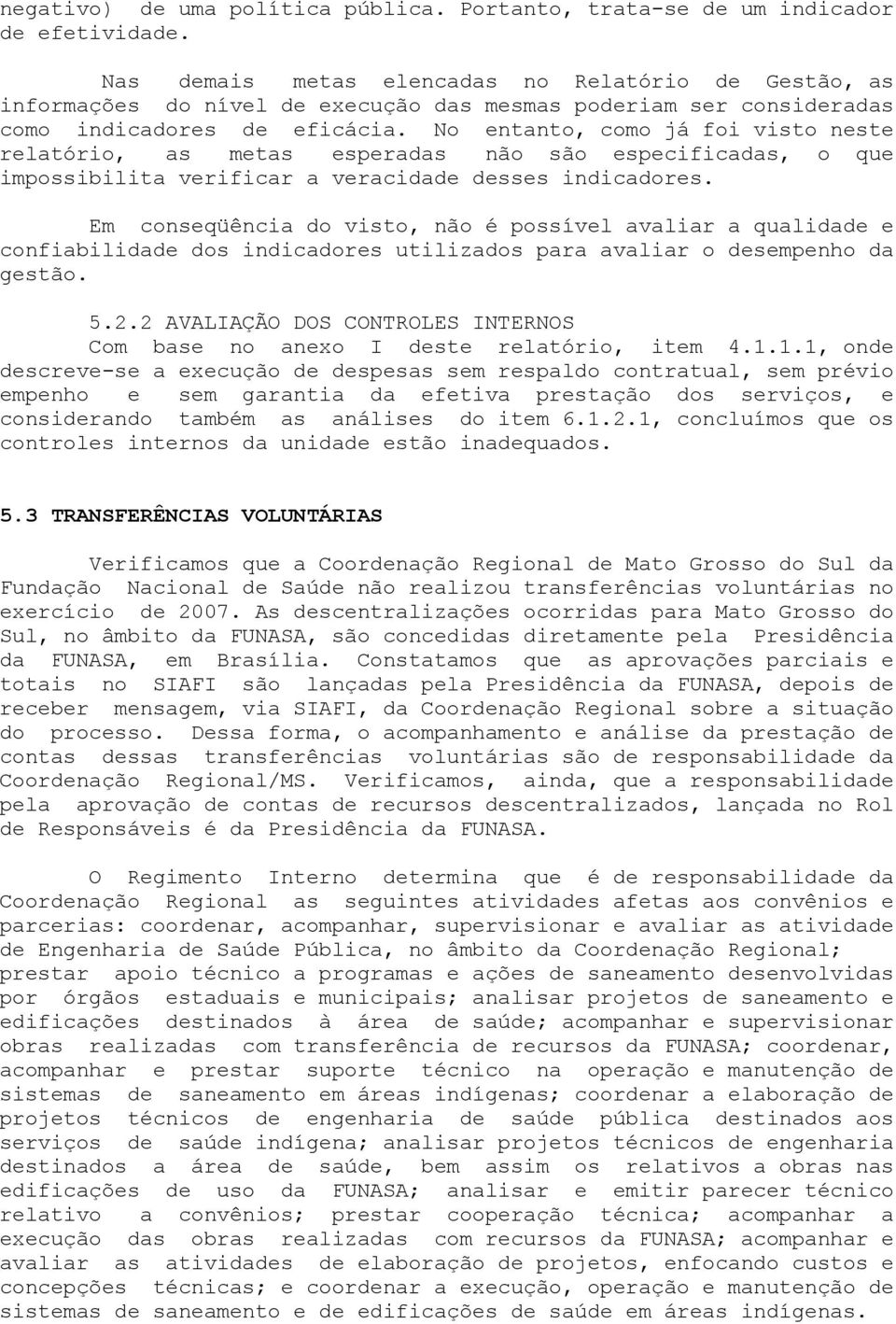 No entanto, como já foi visto neste relatório, as metas esperadas não são especificadas, o que impossibilita verificar a veracidade desses indicadores.