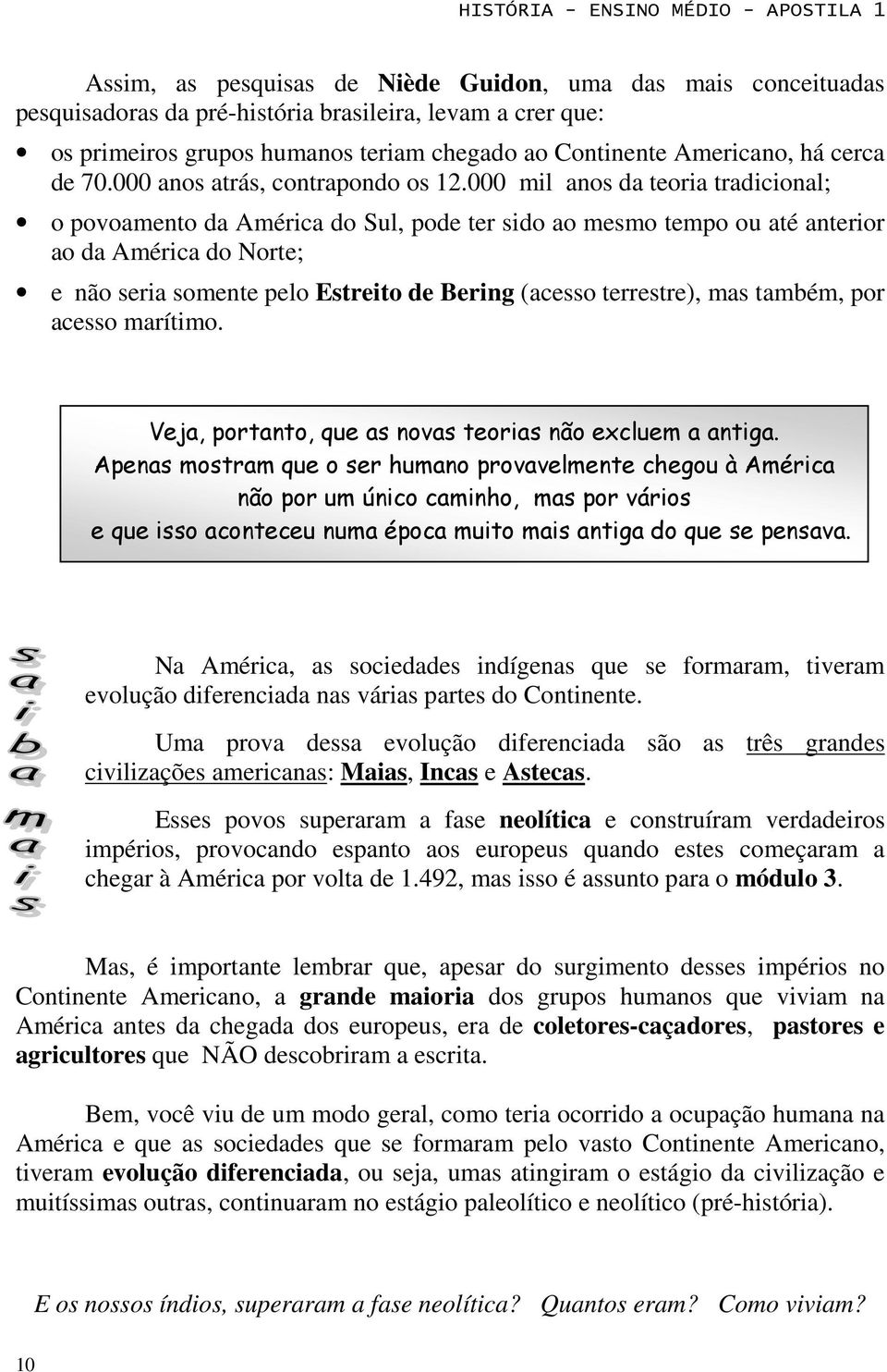 000 mil anos da teoria tradicional; o povoamento da América do Sul, pode ter sido ao mesmo tempo ou até anterior ao da América do Norte; e não seria somente pelo Estreito de Bering (acesso