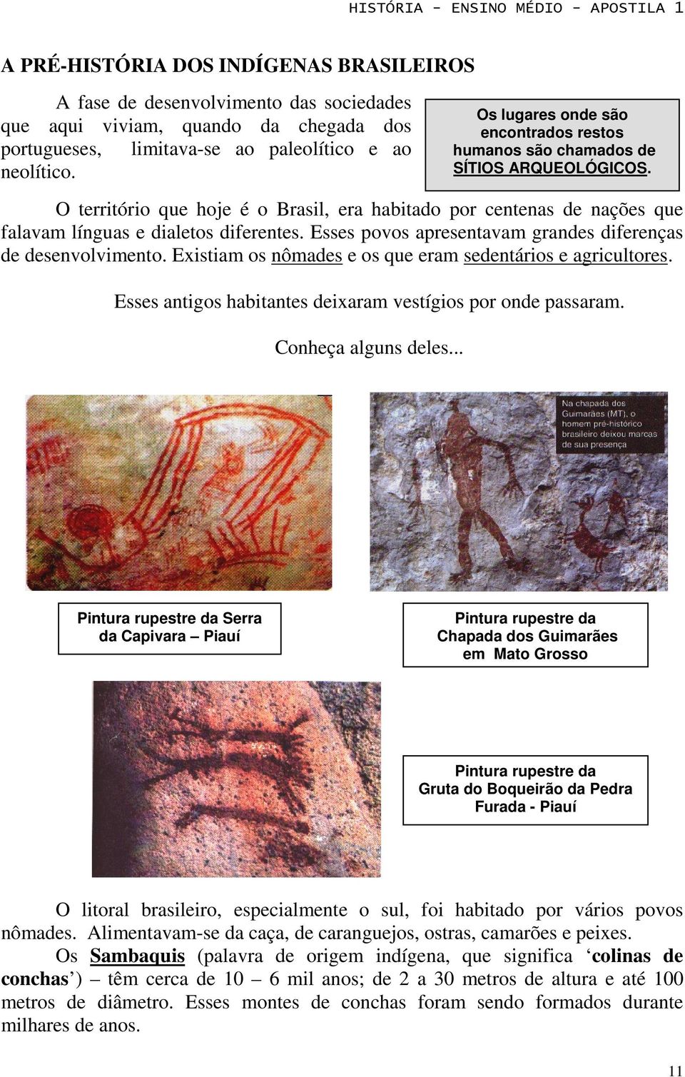 Existiam os nômades e os que eram sedentários e agricultores. Esses antigos habitantes deixaram vestígios por onde passaram. Conheça alguns deles.