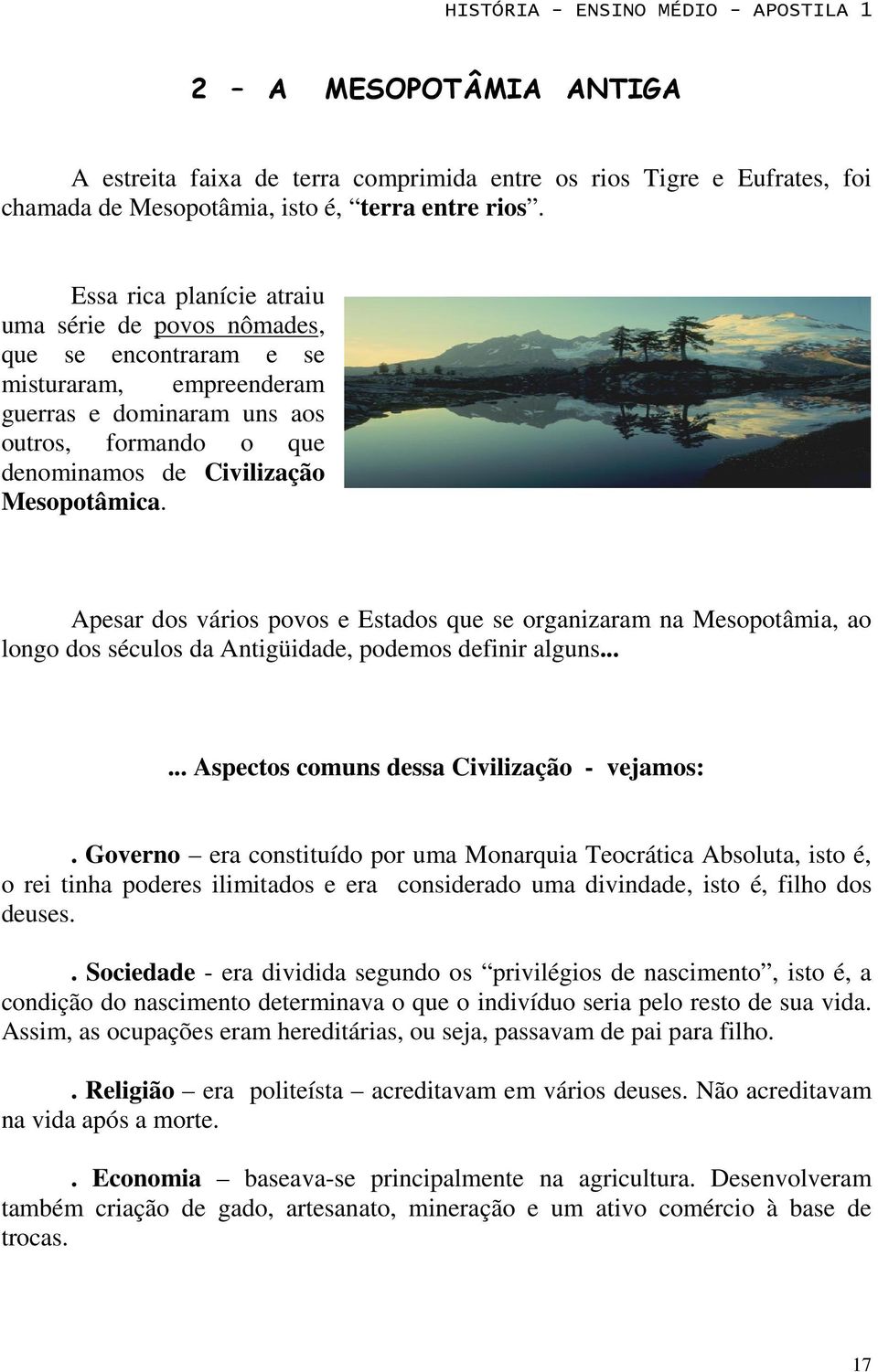 Apesar dos vários povos e Estados que se organizaram na Mesopotâmia, ao longo dos séculos da Antigüidade, podemos definir alguns...... Aspectos comuns dessa Civilização - vejamos:.