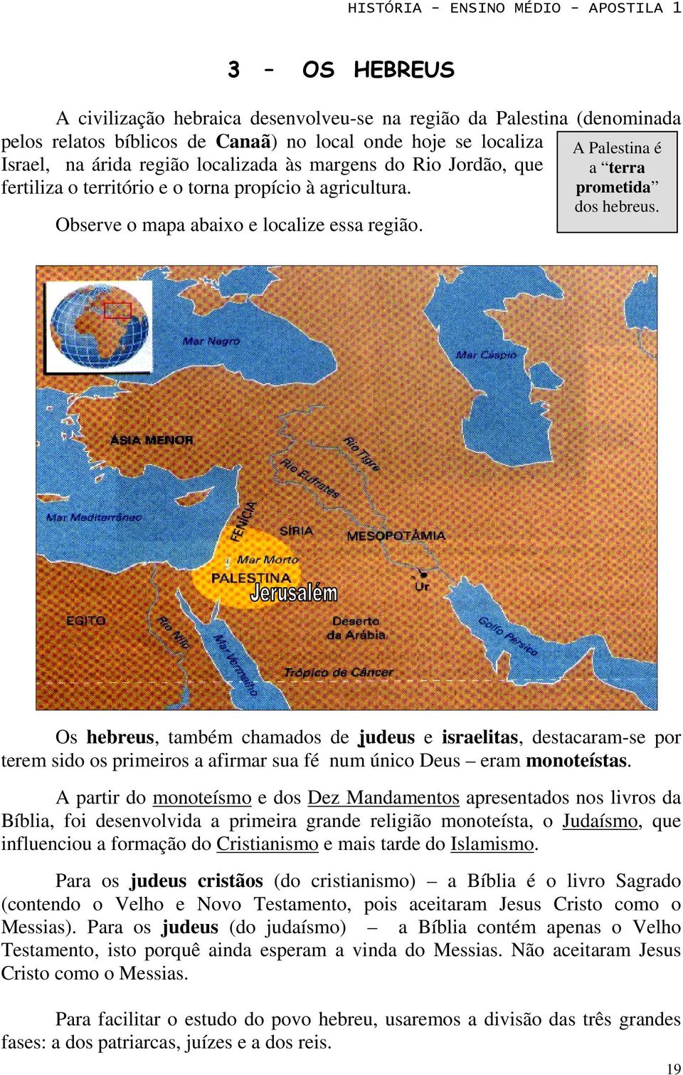 Os hebreus, também chamados de judeus e israelitas, destacaram-se por terem sido os primeiros a afirmar sua fé num único Deus eram monoteístas.