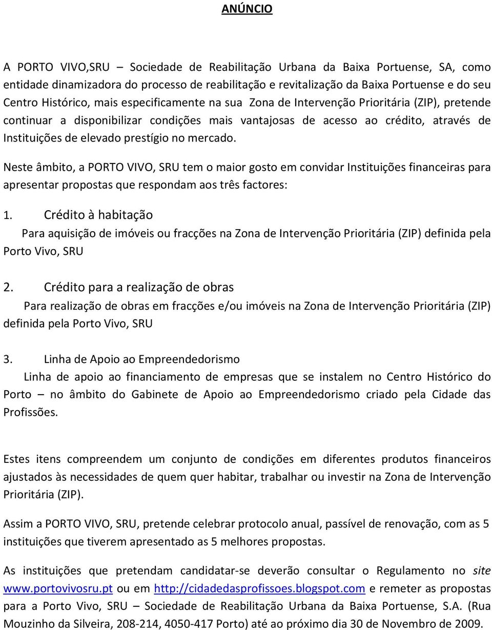 mercado. Neste âmbito, a PORTO VIVO, SRU tem o maior gosto em convidar Instituições financeiras para apresentar propostas que respondam aos três factores: 1.