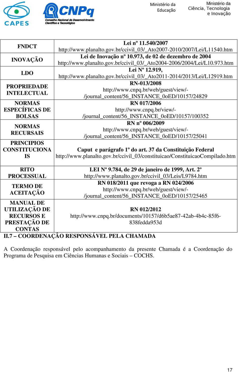 htm RN-013/2008 http://www.cnpq.br/web/guest/view/- /journal_content/56_instance_0oed/10157/24829 RN 017/2006 http://www.cnpq.br/view/- /journal_content/56_instance_0oed/10157/100352 RN nº 006/2009 http://www.