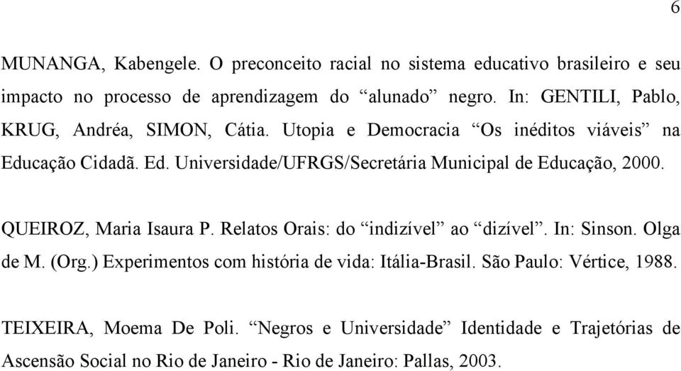 QUEIROZ, Maria Isaura P. Relatos Orais: do indizível ao dizível. In: Sinson. Olga de M. (Org.) Experimentos com história de vida: Itália-Brasil.