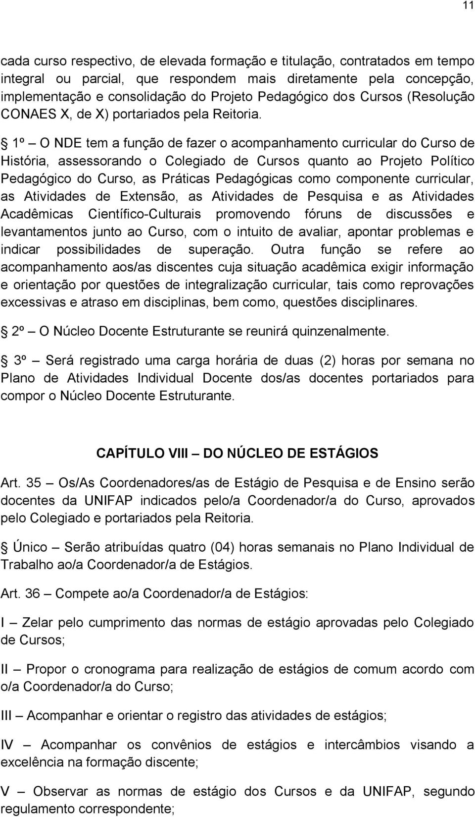 1º O NDE tem a função de fazer o acompanhamento curricular do Curso de História, assessorando o Colegiado de Cursos quanto ao Projeto Político Pedagógico do Curso, as Práticas Pedagógicas como