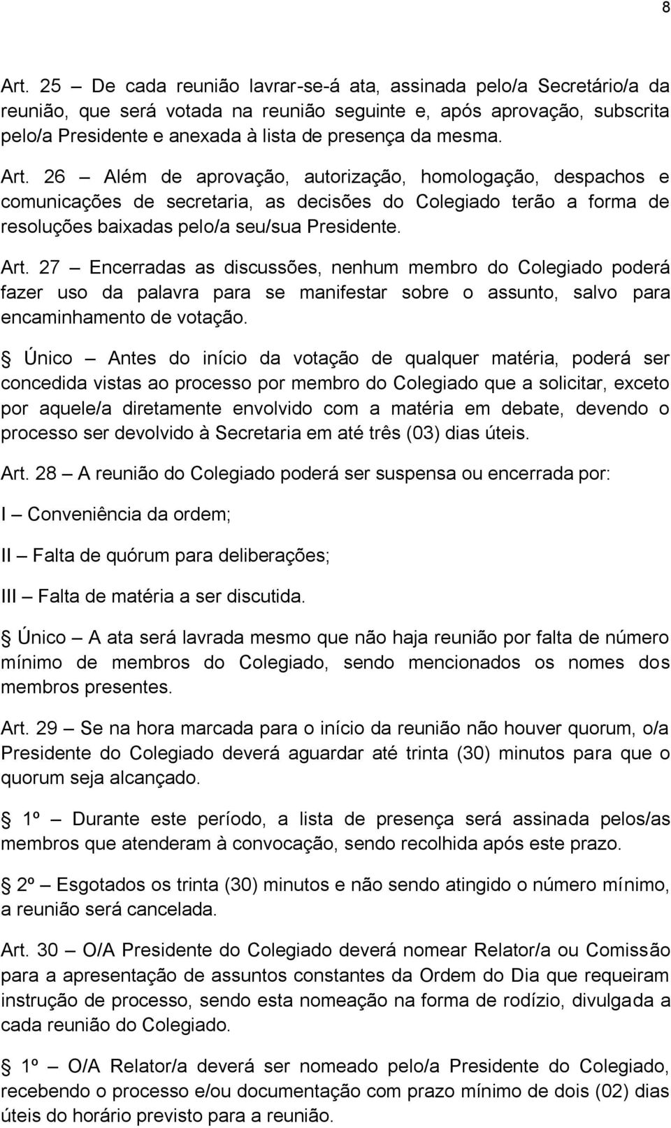 Art. 26 Além de aprovação, autorização, homologação, despachos e comunicações de secretaria, as decisões do Colegiado terão a forma de resoluções baixadas pelo/a seu/sua Presidente. Art.