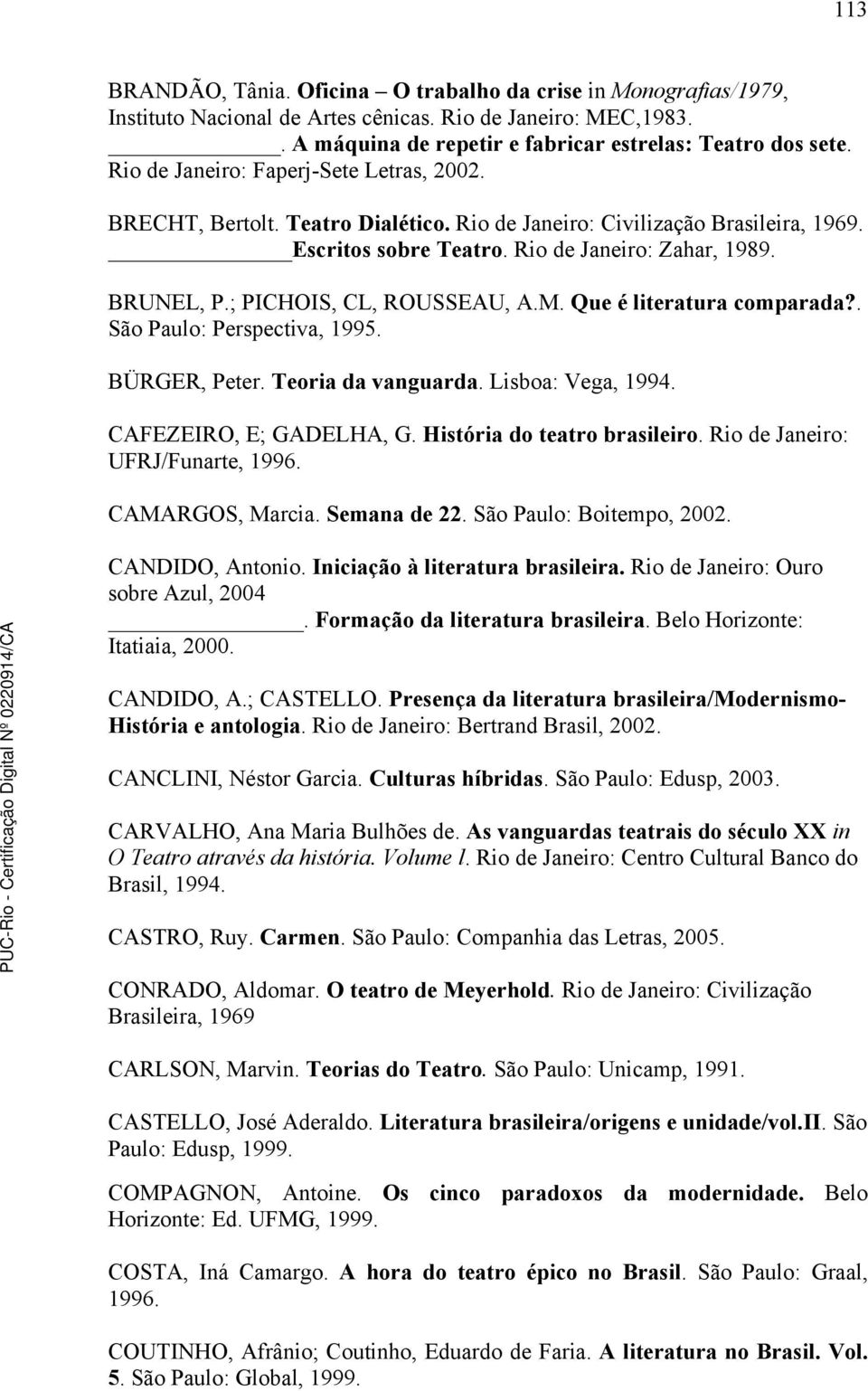 ; PICHOIS, CL, ROUSSEAU, A.M. Que é literatura comparada?. São Paulo: Perspectiva, 1995. BÜRGER, Peter. Teoria da vanguarda. Lisboa: Vega, 1994. CAFEZEIRO, E; GADELHA, G.
