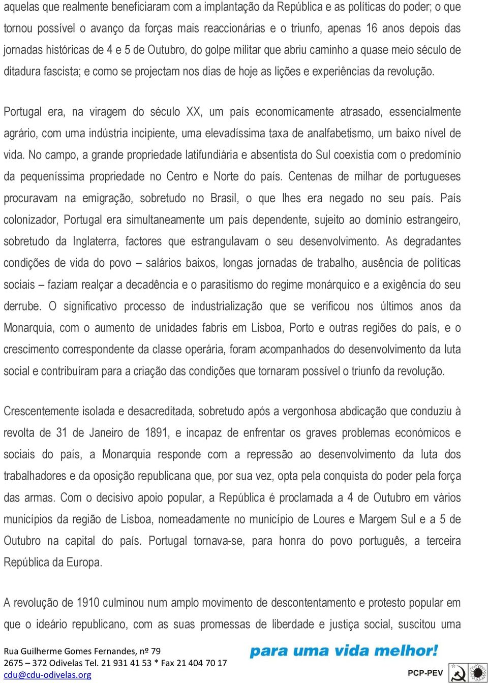 Portugal era, na viragem do século XX, um país economicamente atrasado, essencialmente agrário, com uma indústria incipiente, uma elevadíssima taxa de analfabetismo, um baixo nível de vida.