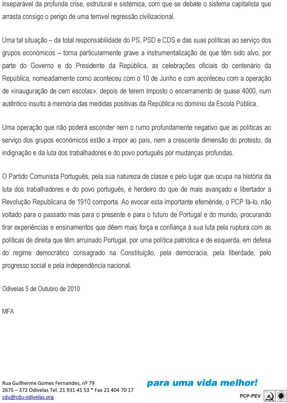 Governo e do Presidente da República, as celebrações oficiais do centenário da República, nomeadamente como aconteceu com o 10 de Junho e com aconteceu com a operação de «inauguração de cem escolas»,