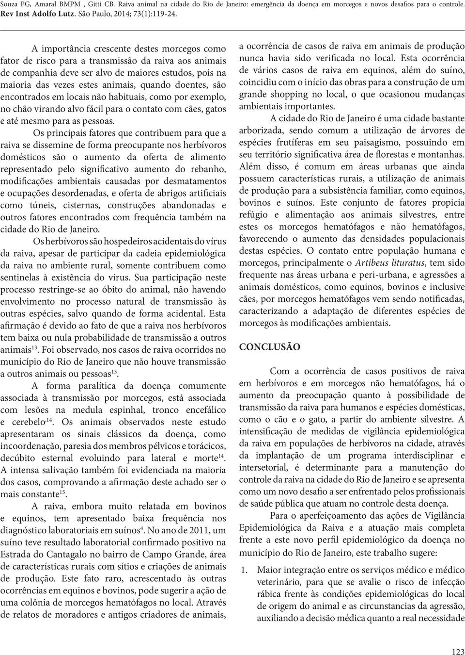 Os principais fatores que contribuem para que a raiva se dissemine de forma preocupante nos herbívoros domésticos são o aumento da oferta de alimento representado pelo significativo aumento do