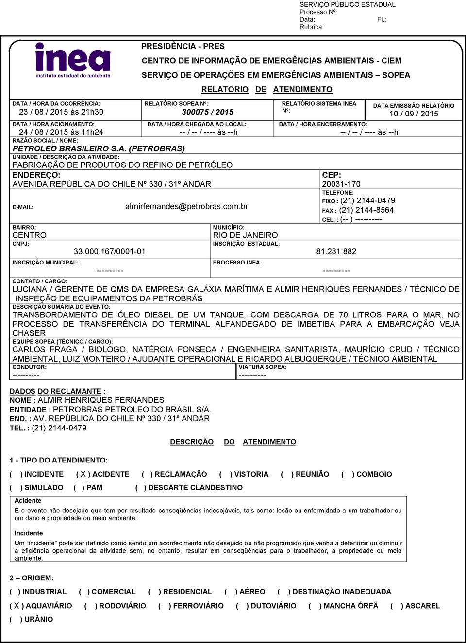 A / HORA ACIONAMENTO: DATA / HORA CHEGADA AO LOCAL: 24 / 08 / 2015 às 11h24 -- / -- / ---- às --h RAZÃO SOCIAL / NOME: PETROLEO BRASILEIRO S.A. (PETROBRAS) UNIDADE / DESCRIÇÃO DA ATIVIDADE: